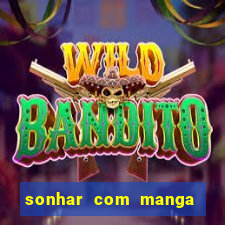 sonhar com manga no jogo do bicho